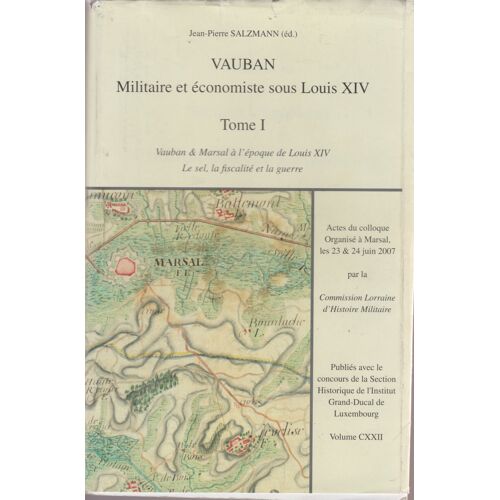 Vauban Militaire Et Économiste Sous Louis Xiv Tome 1 - Vauban & Marsal À L'Époque De Louis Xiv - Le Sel, La Fiscalité Et La Guerre