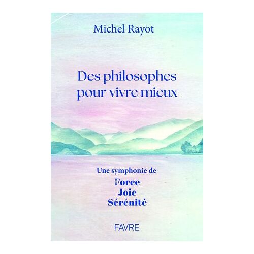 Des Philosophes Pour Vivre Mieux - Une Symphonie De Force, Joie, Sérénité