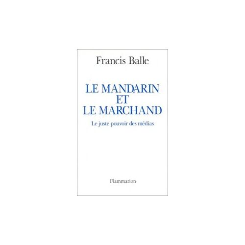 Le Mandarin Et Le Marchand - Le Juste Pouvoir Des Médias