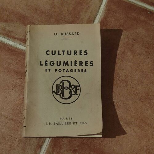 Cultures Légumières Et Potagères, O. Bussard, Ed Jb Bailliere Et Fils, 1943