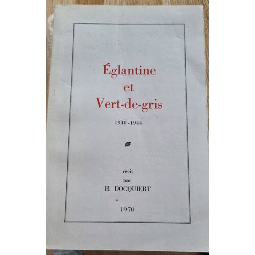 Églantine Et Vert-De-Gris 1940-1944 Par H. Docquiert - 1970