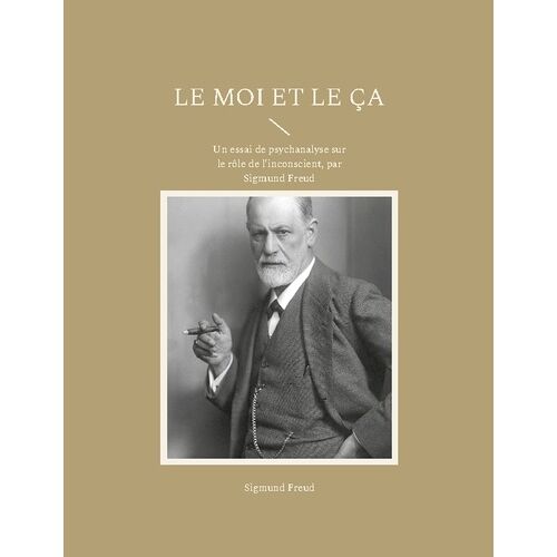 Le Moi Et Le Ça - Un Essai De Psychanalyse Sur Le Rôle De L'inconscient, Par Sigmund Freud