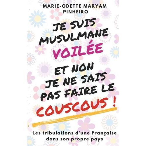 Je Suis Musulmane Voilée Et Non Je Ne Sais Pas Faire Le Couscous ! - Les Tribulations D'une Française Dans Son Propre Pays