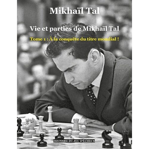 Vie Et Parties De Mikhaïl Tal - Tome 1 - A La Conquête Du Titre Mondial !