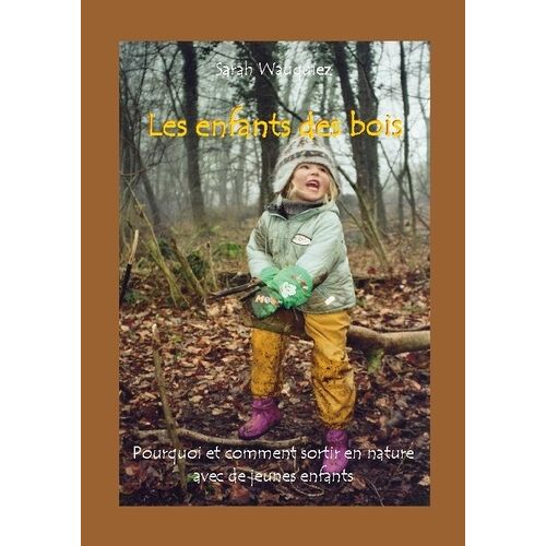 Les Enfants Des Bois - Pourquoi Et Comment Sortir En Nature Avec De Jeunes Enfants