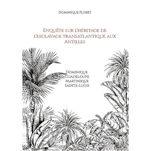Enquête Sur L'héritage De L'esclavage Transatlantique Aux Antilles - Dominique Guadeloupe Martinique Sainte-Lucie