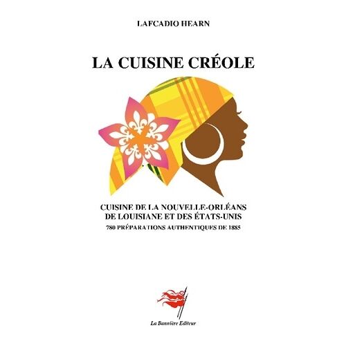 La Cuisine Créole - Cuisine De La Nouvelle-Orléans, De Louisiane Et Des Etats-Unis - 780 Préparations Authentiques De 1885