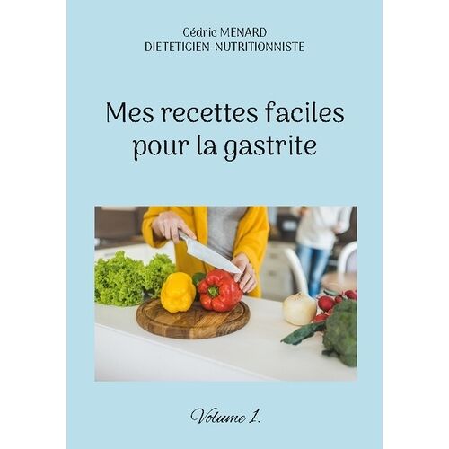 Mes Recettes Faciles Pour La Gastrite - Volume 1