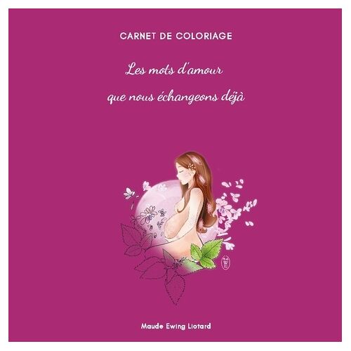 Les Mots D'amour Que Nous Échangeons Déjà - Carnet De Coloriage Grossesse Et Naissance