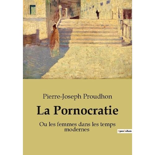 Philosophie 28 - La Pornocratie - Ou Les Femmes Dans Les Temps Modernes