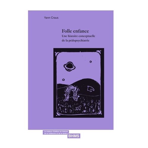 Folle Enfance - Une Histoire Conceptuelle De La Pédopsychiatrie