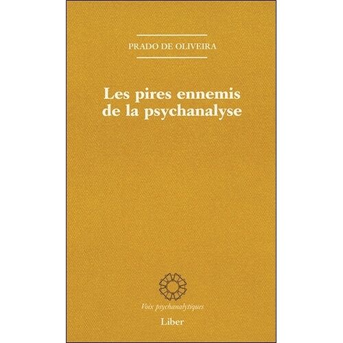 Les Pires Ennemis De La Psychanalyse - Contribution À L'histoire De La Critique Interne