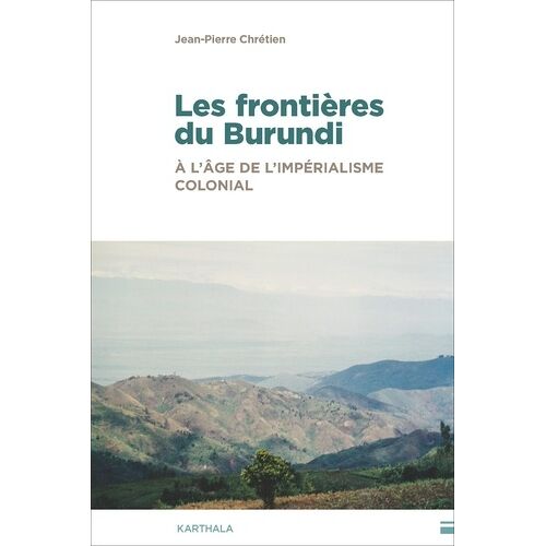Les Frontières Du Burundi À L'âge De L'impérialisme Colonial - Traits De Crayon, Hydrographie Et Enjeux De Pouvoir