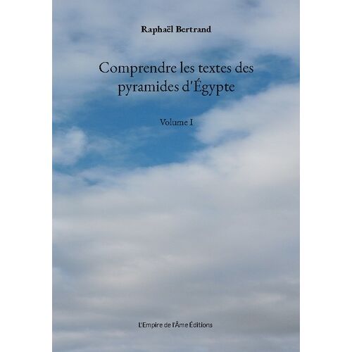 Comprendre Les Textes Des Pyramides D'egypte - Volume 1