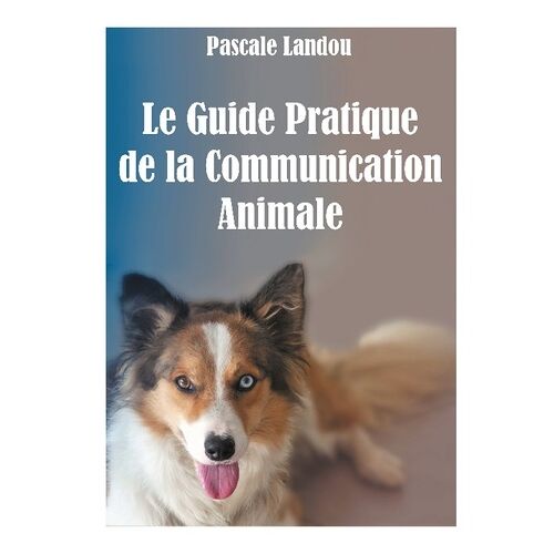Le Guide Pratique De La Communication Animale