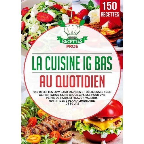 La Cuisine Ig Bas Au Quotidien - 150 Recettes Low Carb Rapides Et Délicieuses !