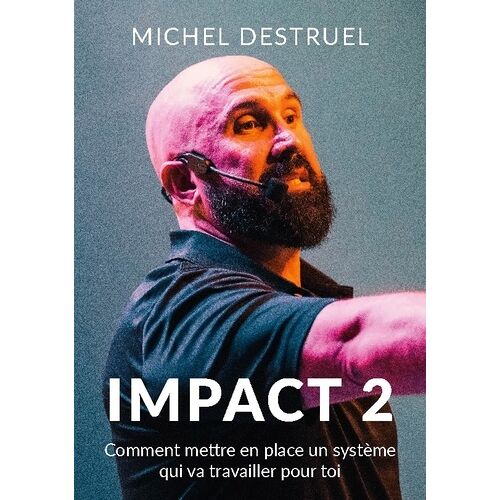 Impact 2 - Comment Mettre En Place Un Système Qui Va Travailler Pour Toi