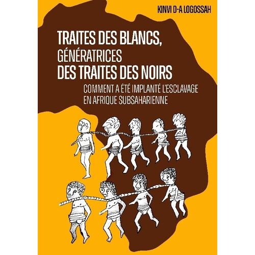 Traites Des Blancs, Génératrices Des Traites Des Noirs - Comment A Été Implanté L'esclavage En Afrique Subsaharienne