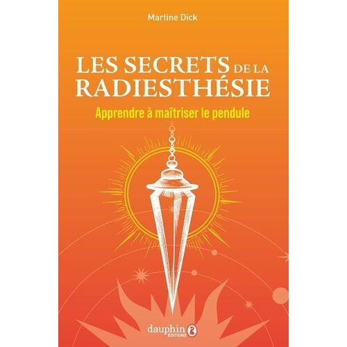Les Secrets De La Radiesthésie - Apprendre À Maîtriser Le Pendule