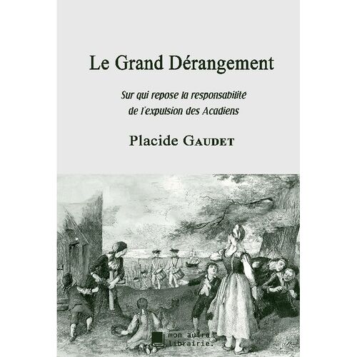 Le Grand Dérangement - Sur Qui Repose La Responsabilité De L'expulsion Des Acadiens