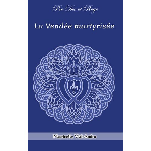 La Vendée Martyrisée - Chouans Et Vendéens