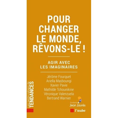 Pour Changer Le Monde, Rêvons-Le ! - Agir Avec Les Imaginaires
