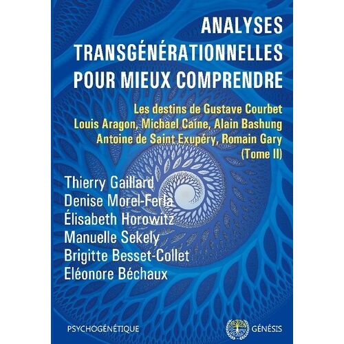 Analyses Transgénérationnelles Pour Mieux Comprendre - Les Destins De Gustave Courbet, Louis Aragon, Michael Caine, Alain Bashung, Antoine De Saint Exupéry, Romain Gary (Tome 2)