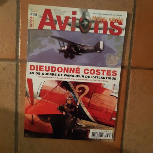 Avions Hors-Série 38. Dieudonné Costes, As De Guerre Et Vainqueur De L Atlantique.
