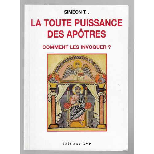 Siméon T.. , La Toute Puissance Des Apôtres , Comment Les Invoquer ?