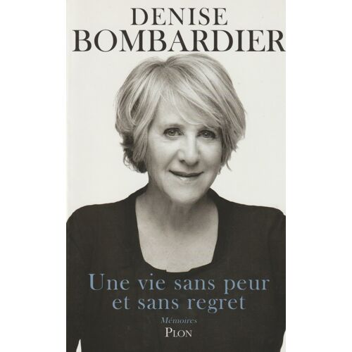 Une Vie Sans Peur Et Sans Regret - Denise Bombardier.