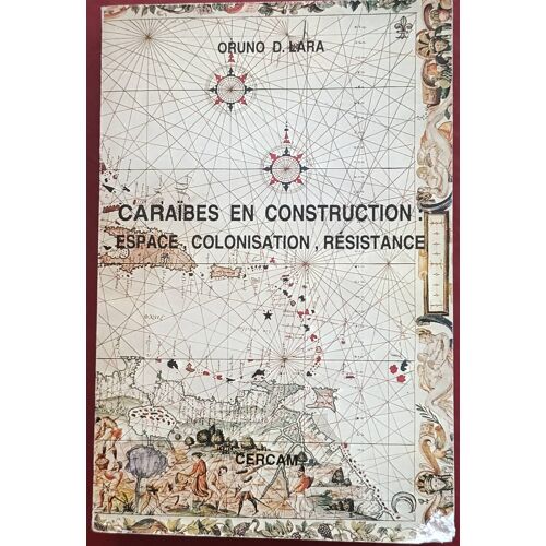 Caraïbes En Construction : Espace, Colonisation, Résistance Volume 1 Par Oruna D. Lara ( Cercam, Mars 1992 ).