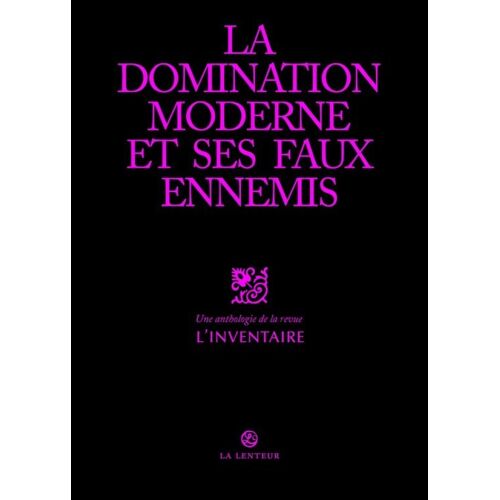 La Domination Moderne Et Ses Faux Ennemis : Une Anthologie De La Revue L'Inventaire