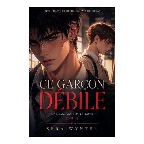 Ce Garçon Débile : Entre Haine Et Désir… Il N'y A Qu'un Pas — Une Romance Boys' Love [Vol. 1]