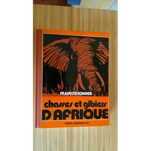François Sommer. Chasses Et Gibiers D' Afrique - Préface De Ernest Hemingway - Avant Propos De Maître René Floriot. Crépin Leblond Et Cie 1971
