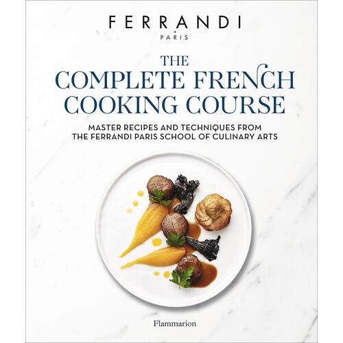 The Complete French Cooking Course - Master Recipes And Techniques From The Ferrandi Paris School Of Culinary Arts
