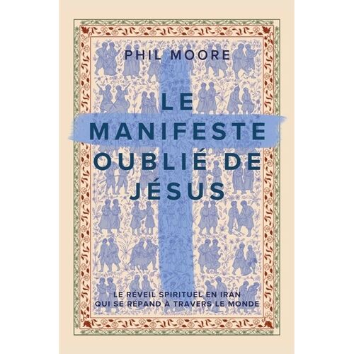 Le Manifeste Oublié De Jésus - Le Réveil Spirituel En Iran Qui Se Répand À Travers Le Monde