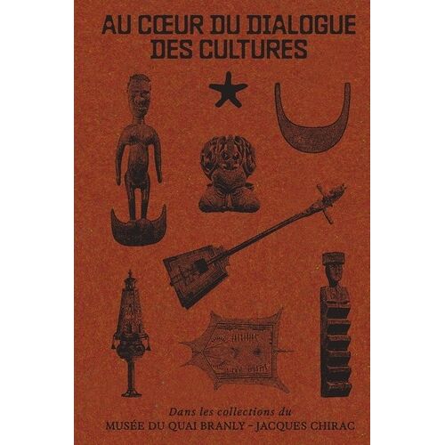 Au Coeur Du Dialogue Des Cultures - Dans Les Collections Du Musée Du Quai Branly - Jacques Chirac