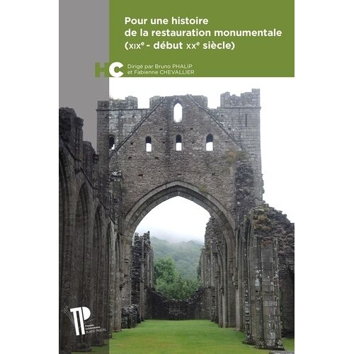 Pour Une Histoire De La Restauration Monumentale (Xixe - Début Xxe Siècle) - Un Manifeste Pour Le Temps Présent