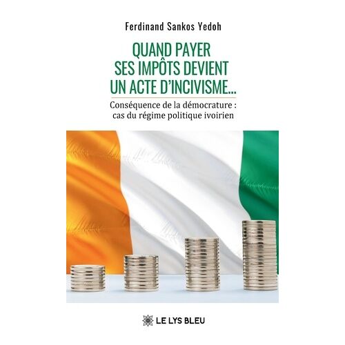 Quand Payer Ses Impôts - Devient Un Acte D'incivisme - Conséquence De La Démocrature : Cas Du Régime Politique Ivoirien