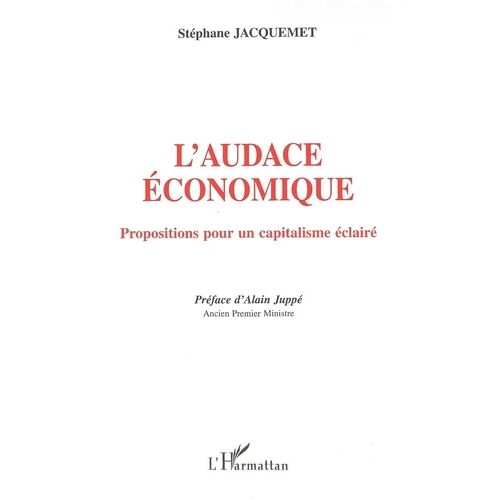 L'audace Economique - Propositions Pour Un Capitalisme Eclaire