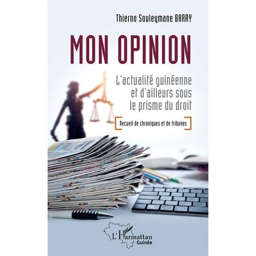 Mon Opinion - L'actualité Guinéenne Et D'ailleurs Sous Le Prisme Du Droit - Recueil De Chroniques Et De Tribunes