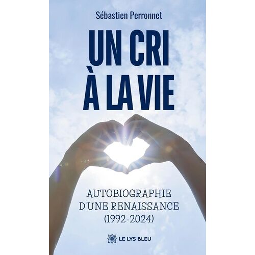 Un Cri À La Vie - Autobiographie D'une Renaissance (1992-2024)