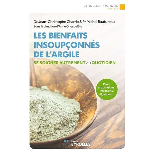 Les Bienfaits Insoupçonnés De L'argile - Peau, Articulations, Infections, Digestion - Se Soigner Autrement Au Quotidien