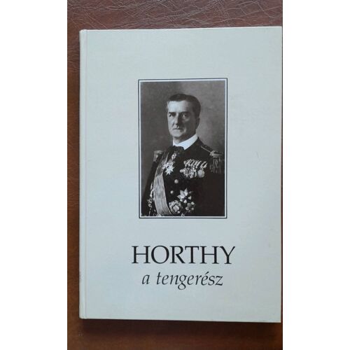 Horthy A Tengerész - Csonkaréti Károly