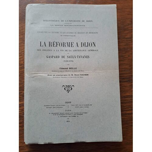 La Réforme À Dijon, Des Origines À La Fin De La Lieutenance Générale De Gaspard De Saulx-Tavanes (1530-1570)