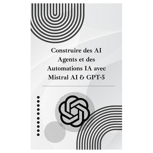 Construire Des Ai Agents Et Des Automations Ia Avec Mistral Ai & Gpt-5