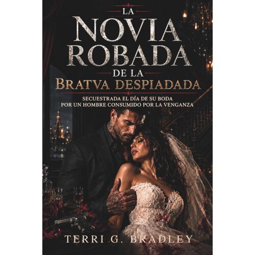La Novia Robada De La Bratva Despiadada: Secuestrada El Día De Su Boda Por Un Hombre Consumido Por La Venganza