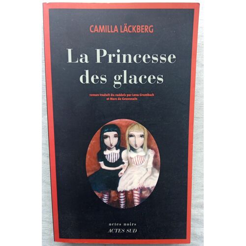 Camilla Läckberg, La Princesse Des Glaces, Actes Sud, Collection "Actes Noirs", 2009, Traduit Du Suédois Par Lena Grumbach Et Marc De Gouvenain