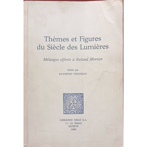 Thèmes Et Figures Du Siècle Des Lumières : Mélanges Offerts À Roland Mortier Par Raymond Trousson ( Librairie Droz S. A. 1980 ).