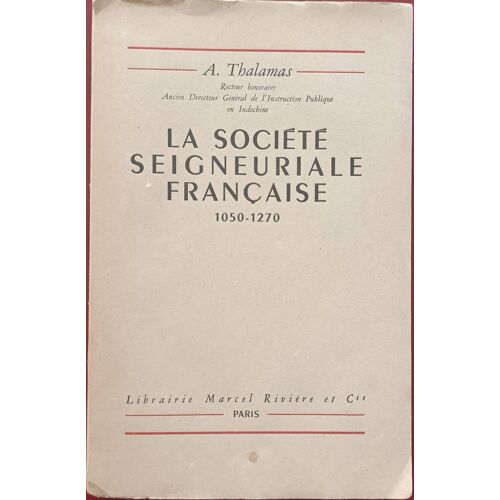 La Société Seigneuriale Française 1050-1270 Par A Thalamas ( Librairie Marcel Rivière Et Cie, 10 Mai 1951 ).